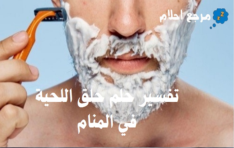 تفسير حلم حلق اللحية في المنام وعلاقته بالرزق