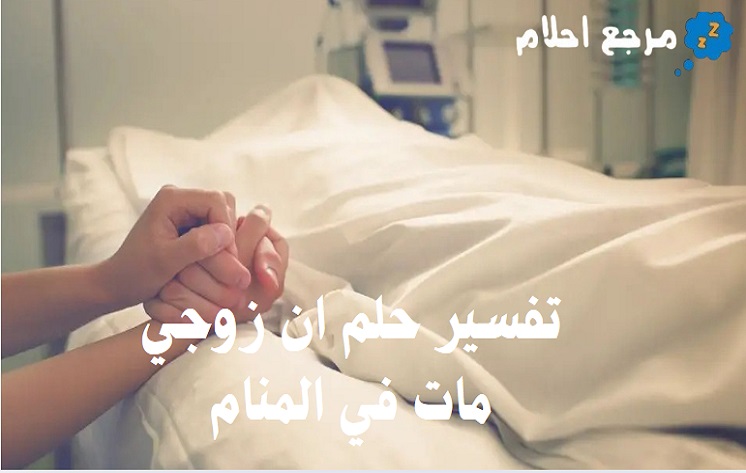تفسير حلم ان زوجي مات في المنام والتحليلات المحتملة