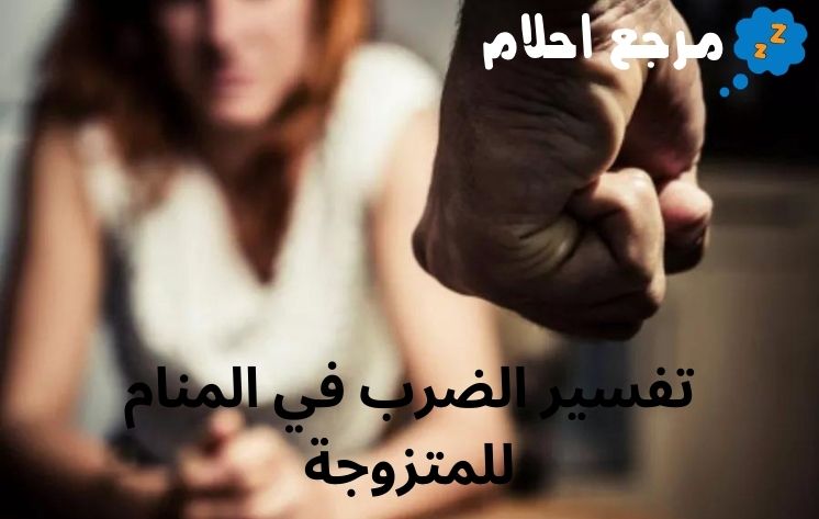 تفسير الضرب في المنام للمتزوجة وأهم الحالات