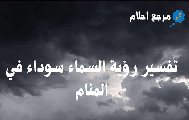 تفسير رؤية السماء سوداء في المنام وتغير لونها