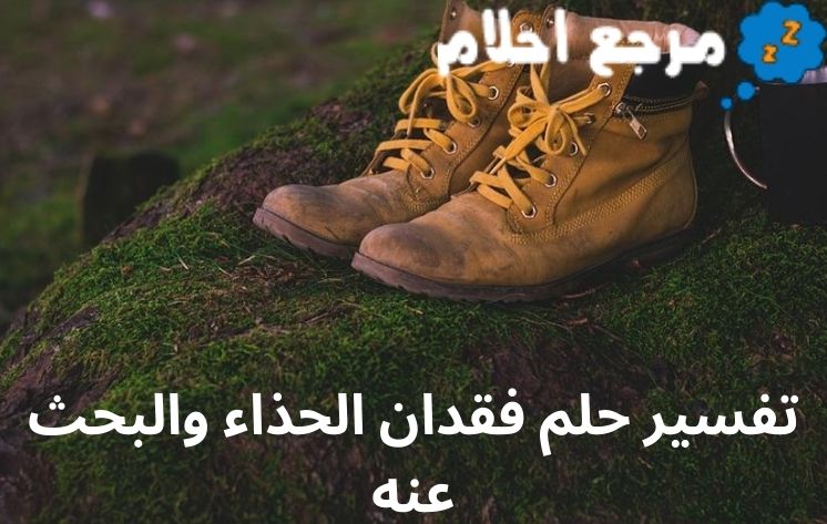تفسير حلم فقدان الحذاء والبحث عنه ينذر بالخير أم الشر؟