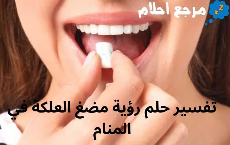تفسير حلم رؤية مضغ العلكة في المنام مع أهم الحالات