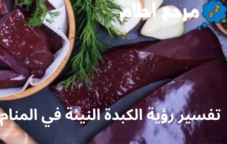 تفسير رؤية الكبدة النيئة في المنام لابن سيرين