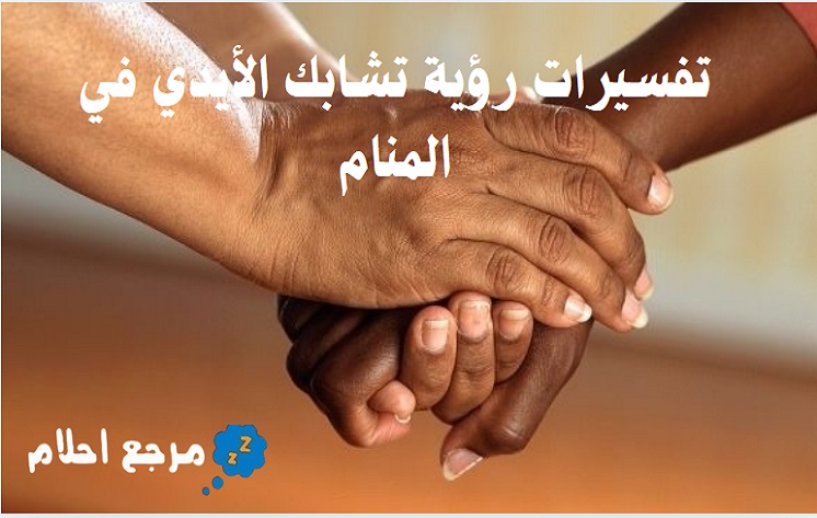 تفسيرات رؤية تشابك الأيدي في المنام والإشارات التي ترمز إليها
