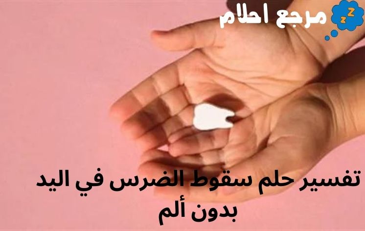 تفسير حلم سقوط الضرس في اليد بدون ألم.. يدل على الخير