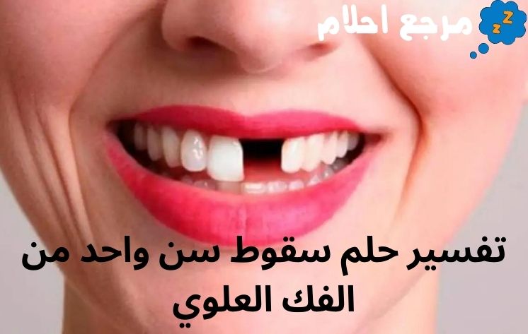 تفسير حلم سقوط سن واحد من الفك العلوي وفقاً لآراء العلماء