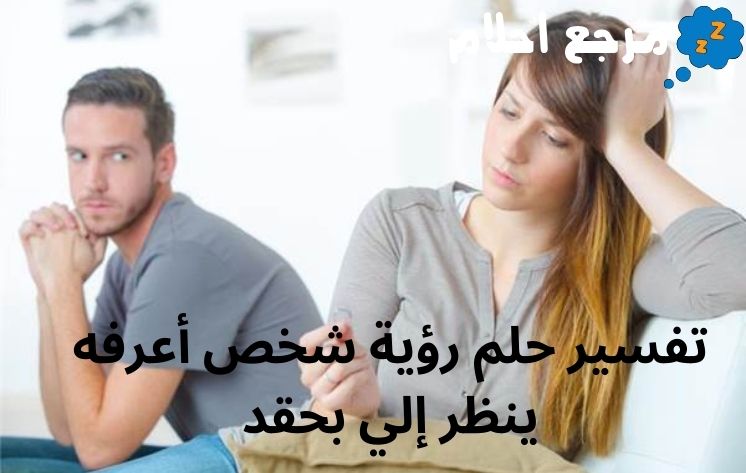 تفسير حلم رؤية شخص أعرفه ينظر إلي بحقد لابن سيرين