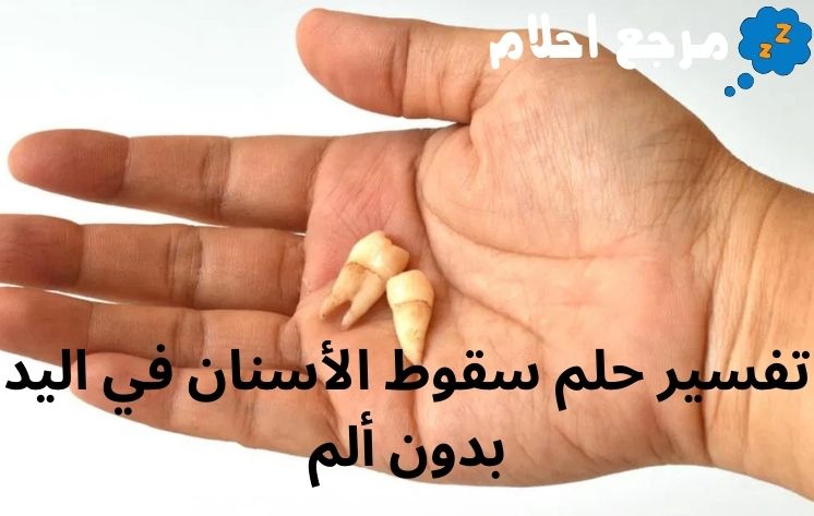 تفسير حلم سقوط الأسنان في اليد بدون ألم مع جميع الحالات