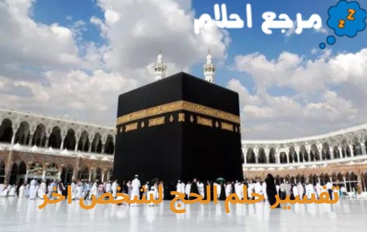 تفسير حلم الحج لشخص اخر وفقاً لآراء العلماء