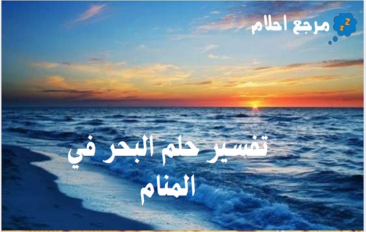 تفسير حلم البحر في المنام والمعنى الذي يشير إليه