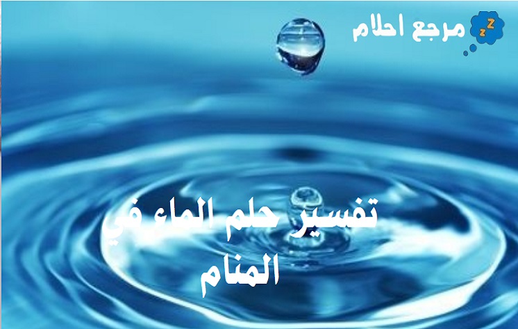 تفسير حلم الماء في المنام وهل يشير إلى العلم؟