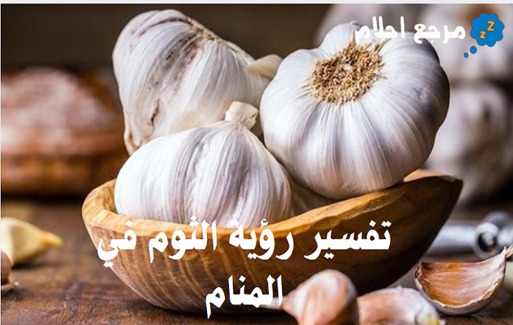 تفسير رؤية الثوم في المنام وارتباطها بالمال