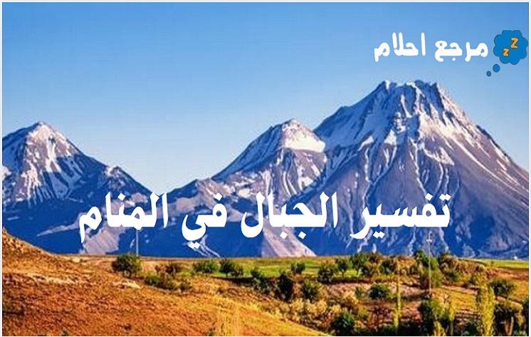 تفسير رؤية الجبال في المنام.. علي ماذا تدل