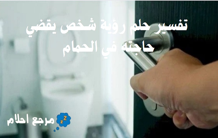 تفسير حلم رؤية شخص يقضي حاجته في الحمام بالمنام ودلالاته