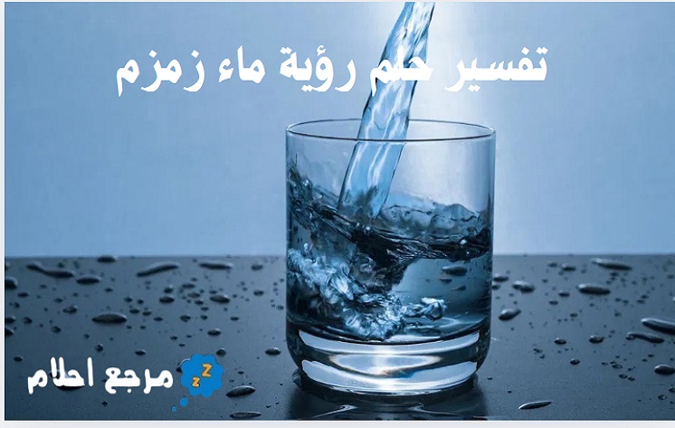 تفسير حلم رؤية ماء زمزم في المنام والاحتمالات الواردة